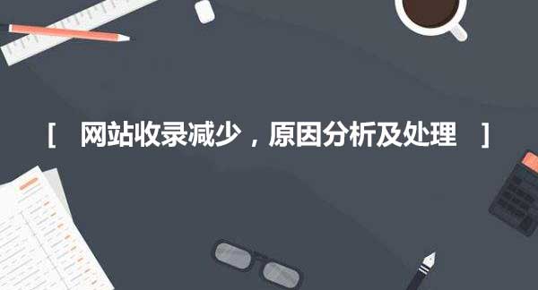 網(wǎng)站收錄減少，原因分析及處理